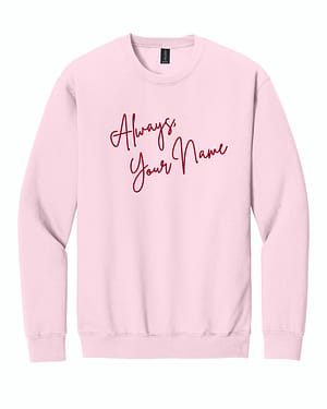 Always- Custom Always, Custom Embroidered Sweatshirt