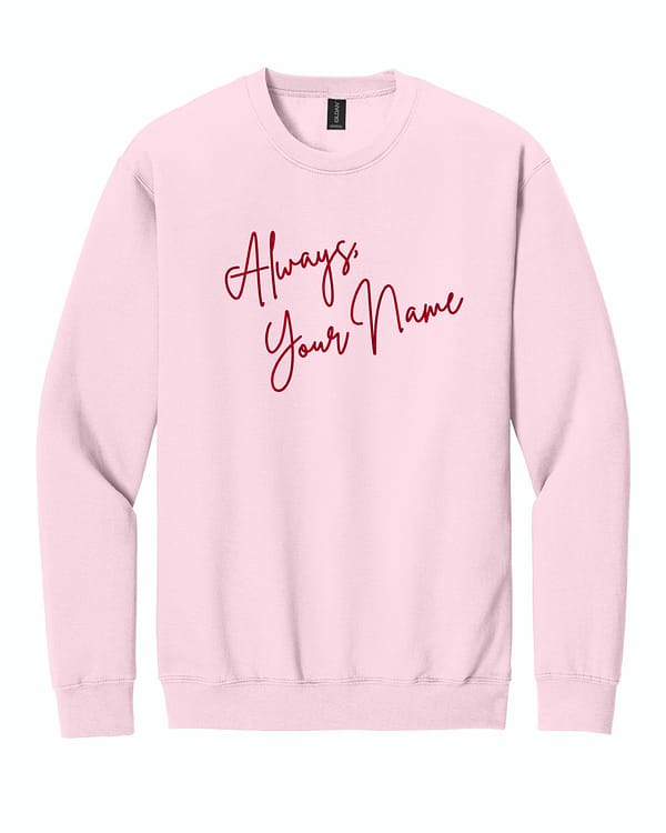 Always- Custom Always, Custom Embroidered Sweatshirt